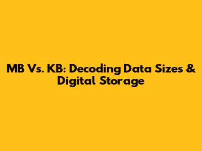 MB Vs. KB: Decoding Data Sizes & Digital Storage