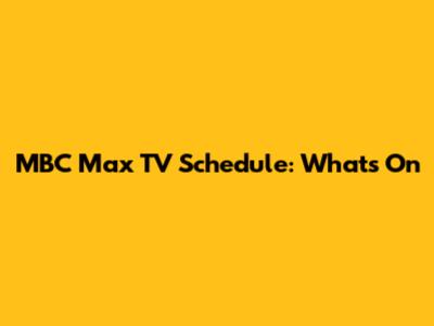 MBC Max TV Schedule: What's On