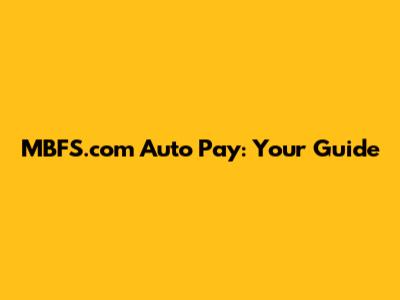 MBFS.com Auto Pay: Your Guide