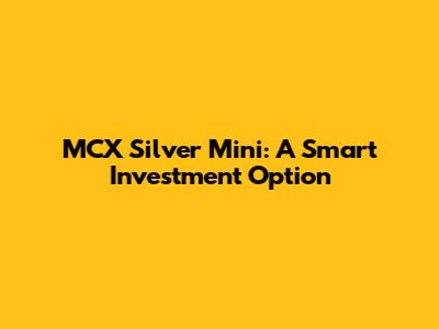 MCX Silver Mini: A Smart Investment Option