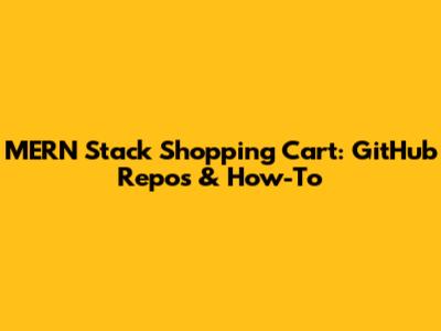 MERN Stack Shopping Cart: GitHub Repos & How-To