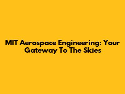 MIT Aerospace Engineering: Your Gateway To The Skies