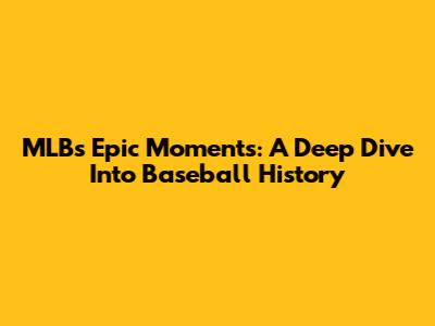 MLB's Epic Moments: A Deep Dive Into Baseball History