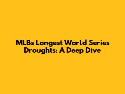 MLB's Longest World Series Droughts: A Deep Dive