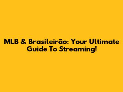 MLB & Brasileirão: Your Ultimate Guide To Streaming!
