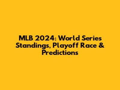 MLB 2024: World Series Standings, Playoff Race & Predictions
