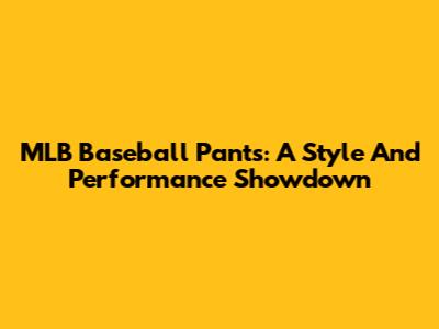 MLB Baseball Pants: A Style And Performance Showdown