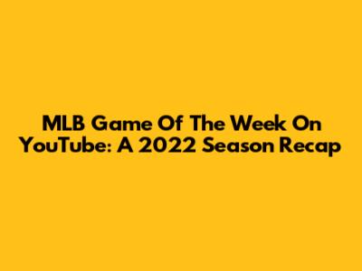 MLB Game Of The Week On YouTube: A 2022 Season Recap