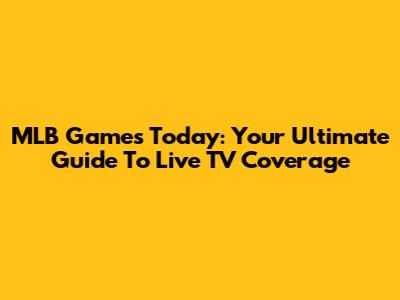 MLB Games Today: Your Ultimate Guide To Live TV Coverage