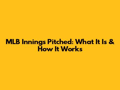 MLB Innings Pitched: What It Is & How It Works