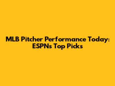 MLB Pitcher Performance Today: ESPN's Top Picks