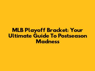 MLB Playoff Bracket: Your Ultimate Guide To Postseason Madness