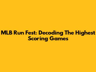 MLB Run Fest: Decoding The Highest Scoring Games