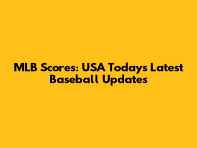 MLB Scores: USA Today's Latest Baseball Updates