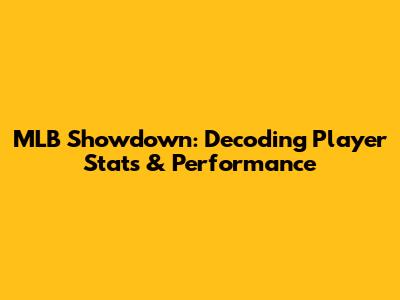 MLB Showdown: Decoding Player Stats & Performance