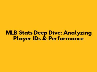 MLB Stats Deep Dive: Analyzing Player IDs & Performance