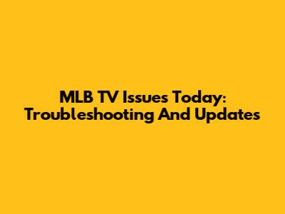MLB TV Issues Today: Troubleshooting And Updates