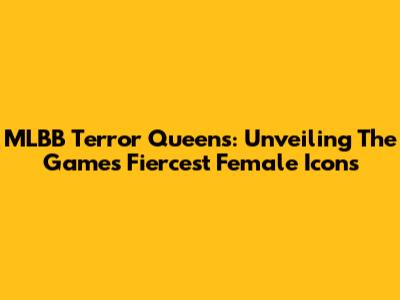 MLBB Terror Queens: Unveiling The Game's Fiercest Female Icons