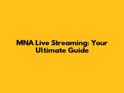 MNA Live Streaming: Your Ultimate Guide