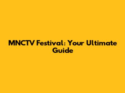 MNCTV Festival: Your Ultimate Guide