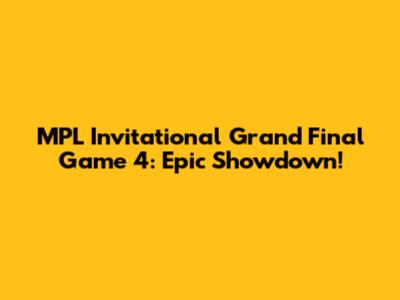 MPL Invitational Grand Final Game 4: Epic Showdown!