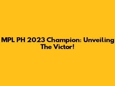 MPL PH 2023 Champion: Unveiling The Victor!