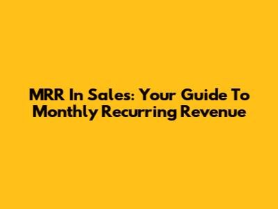 MRR In Sales: Your Guide To Monthly Recurring Revenue