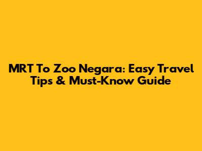 MRT To Zoo Negara: Easy Travel Tips & Must-Know Guide