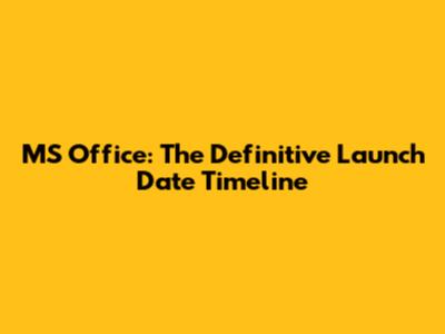 MS Office: The Definitive Launch Date Timeline