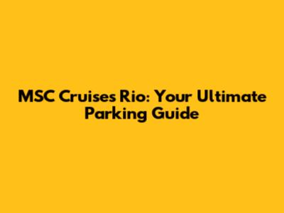 MSC Cruises Rio: Your Ultimate Parking Guide