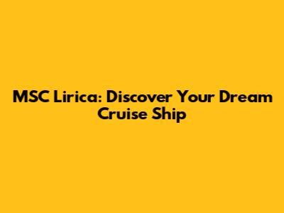 MSC Lirica: Discover Your Dream Cruise Ship