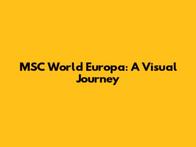 MSC World Europa: A Visual Journey