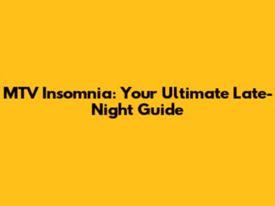 MTV Insomnia: Your Ultimate Late-Night Guide