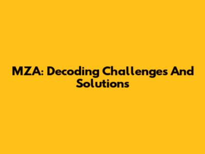 MZA: Decoding Challenges And Solutions