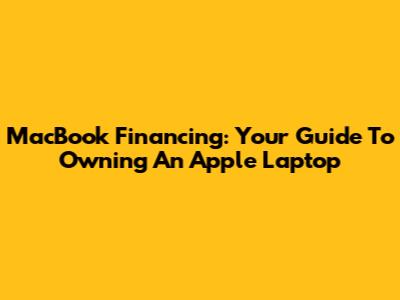 MacBook Financing: Your Guide To Owning An Apple Laptop