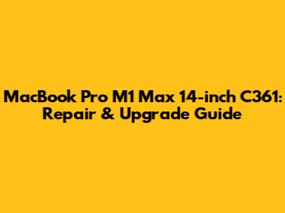 MacBook Pro M1 Max 14-inch C361: Repair & Upgrade Guide