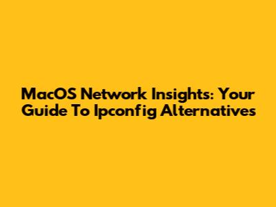 MacOS Network Insights: Your Guide To Ipconfig Alternatives