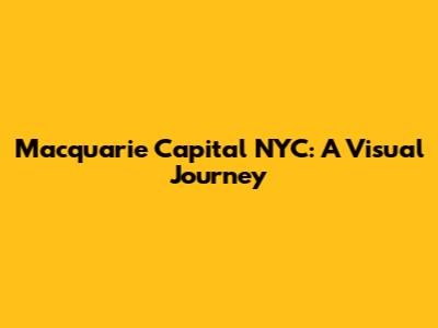 Macquarie Capital NYC: A Visual Journey