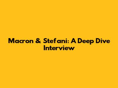 Macron & Stefani: A Deep Dive Interview
