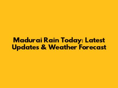 Madurai Rain Today: Latest Updates & Weather Forecast