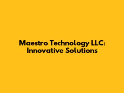 Maestro Technology LLC: Innovative Solutions