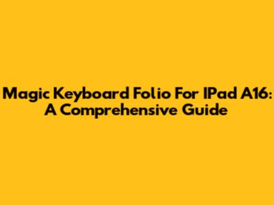 Magic Keyboard Folio For IPad A16: A Comprehensive Guide