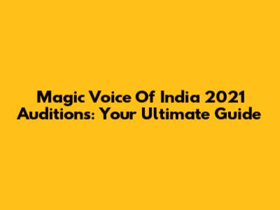 Magic Voice Of India 2021 Auditions: Your Ultimate Guide