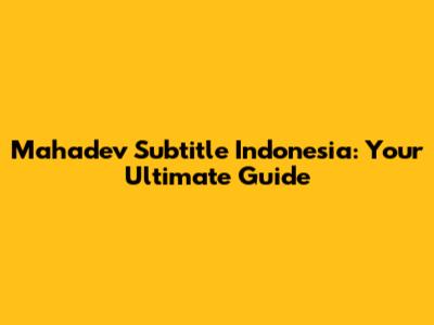 Mahadev Subtitle Indonesia: Your Ultimate Guide