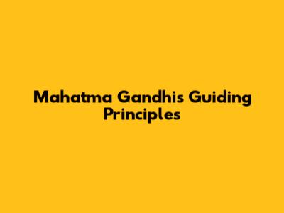 Mahatma Gandhi's Guiding Principles