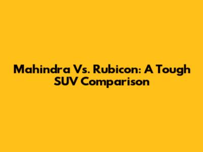 Mahindra Vs. Rubicon: A Tough SUV Comparison