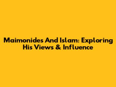 Maimonides And Islam: Exploring His Views & Influence