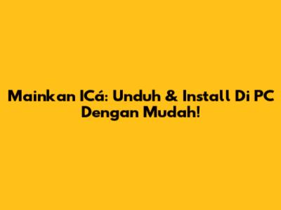 Mainkan ICá: Unduh & Install Di PC Dengan Mudah!
