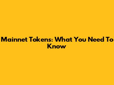 Mainnet Tokens: What You Need To Know