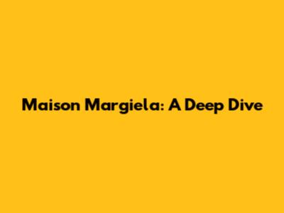 Maison Margiela: A Deep Dive